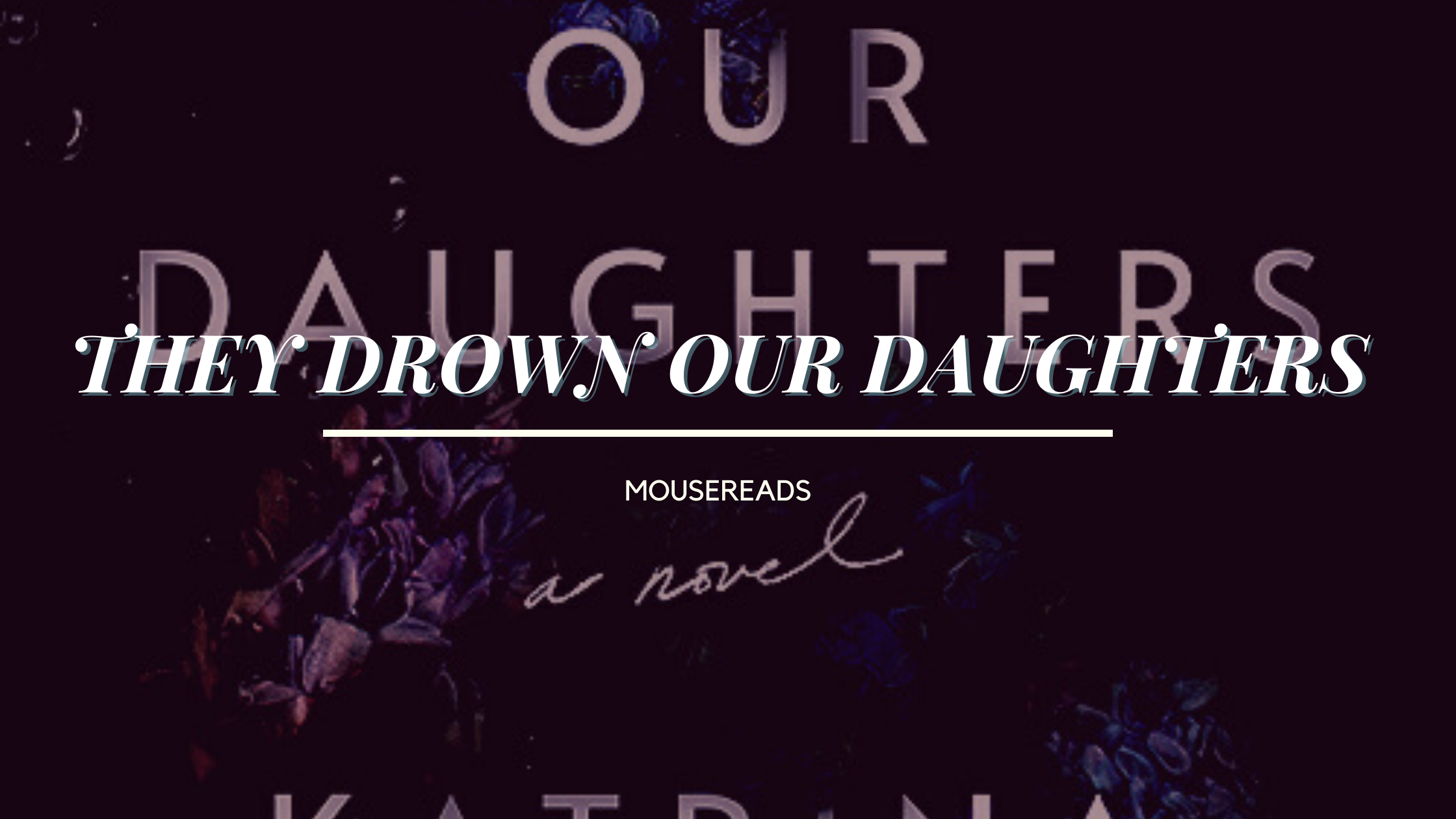 They Drown Our Daughters Mouse Reads 4974